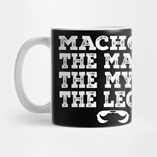 Macho The Man The Myth The Legend Mug